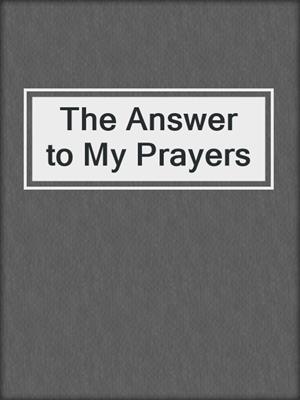 cover image of The Answer to My Prayers