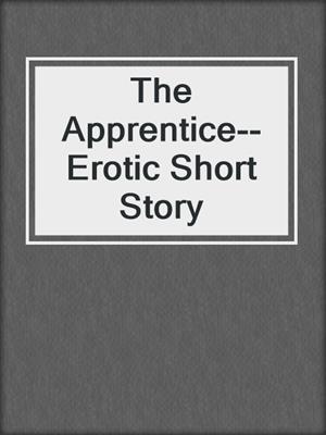 cover image of The Apprentice--Erotic Short Story