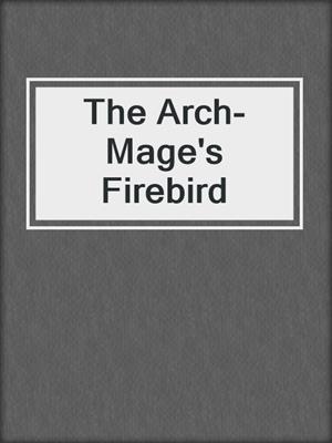 cover image of The Arch-Mage's Firebird