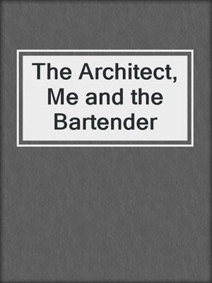 The Architect, Me and the Bartender