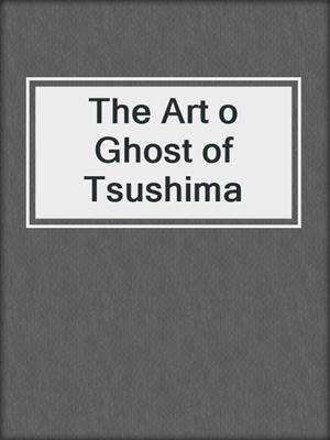 cover image of The Art o Ghost of Tsushima