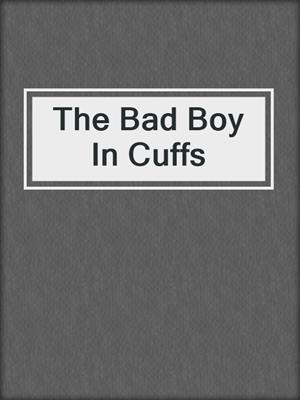 cover image of The Bad Boy In Cuffs