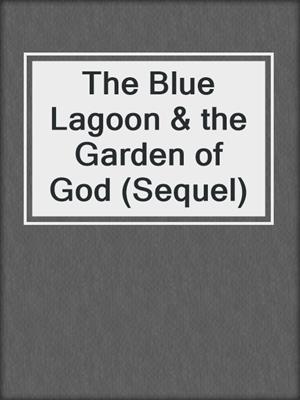 cover image of The Blue Lagoon & the Garden of God (Sequel)