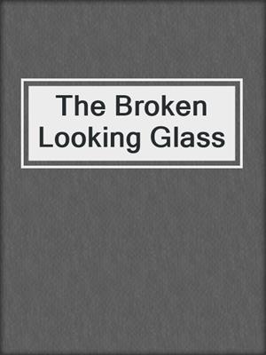 cover image of The Broken Looking Glass