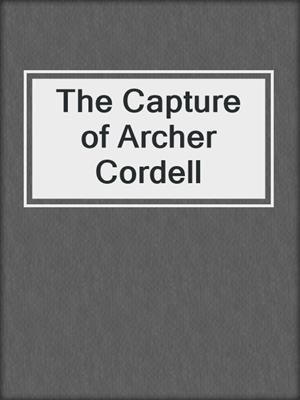 cover image of The Capture of Archer Cordell