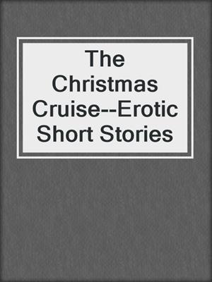 cover image of The Christmas Cruise--Erotic Short Stories