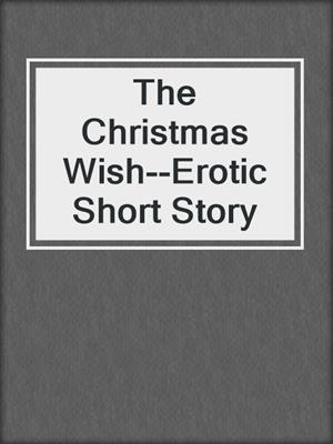cover image of The Christmas Wish--Erotic Short Story