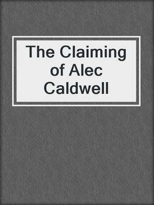 cover image of The Claiming of Alec Caldwell