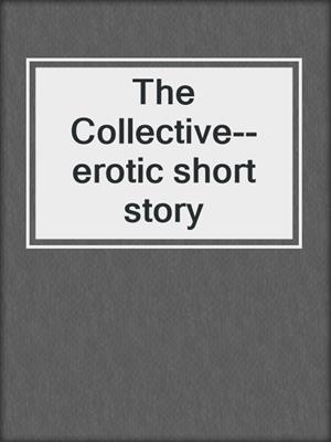 cover image of The Collective--erotic short story