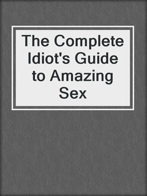 cover image of The Complete Idiot's Guide to Amazing Sex