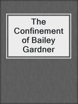 cover image of The Confinement of Bailey Gardner
