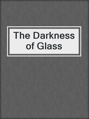 The Darkness of Glass
