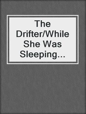 cover image of The Drifter/While She Was Sleeping...
