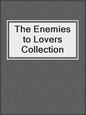 cover image of The Enemies to Lovers Collection