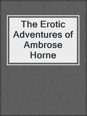 cover image of The Erotic Adventures of Ambrose Horne