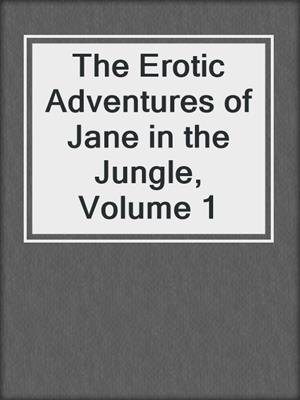 cover image of The Erotic Adventures of Jane in the Jungle, Volume 1