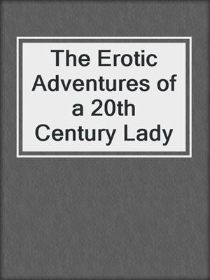 cover image of The Erotic Adventures of a 20th Century Lady