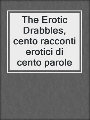 cover image of The Erotic Drabbles, cento racconti erotici di cento parole