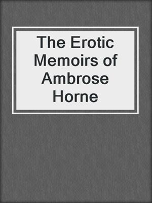 cover image of The Erotic Memoirs of Ambrose Horne