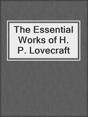 cover image of The Essential Works of H. P. Lovecraft