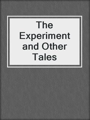 cover image of The Experiment and Other Tales