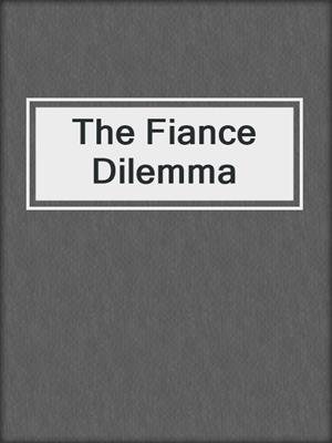 cover image of The Fiance Dilemma