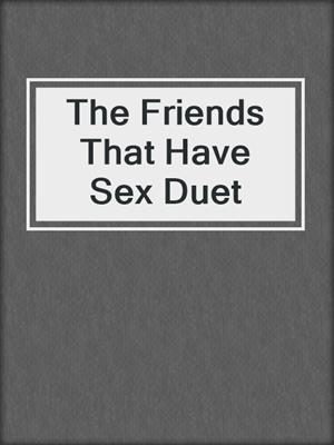 cover image of The Friends That Have Sex Duet