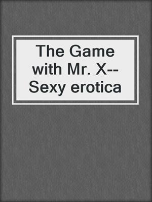 cover image of The Game with Mr. X--Sexy erotica