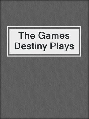 cover image of The Games Destiny Plays