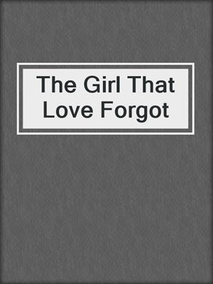 cover image of The Girl That Love Forgot