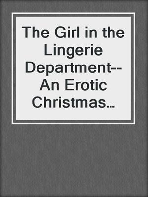 cover image of The Girl in the Lingerie Department--An Erotic Christmas Tale
