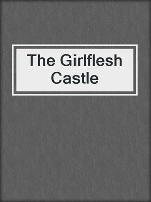 cover image of The Girlflesh Castle