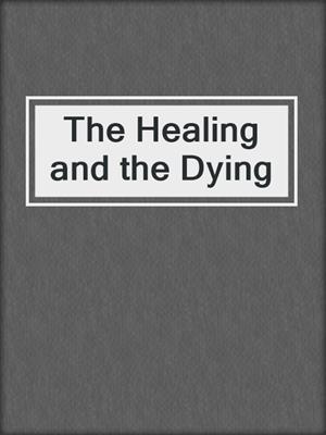 cover image of The Healing and the Dying