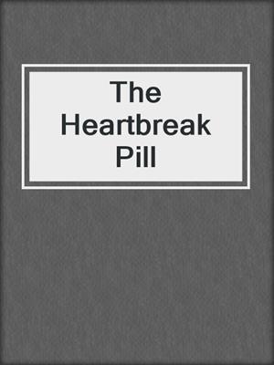 cover image of The Heartbreak Pill