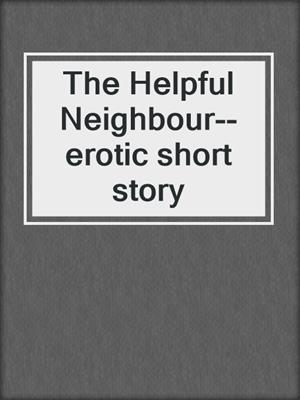 cover image of The Helpful Neighbour--erotic short story