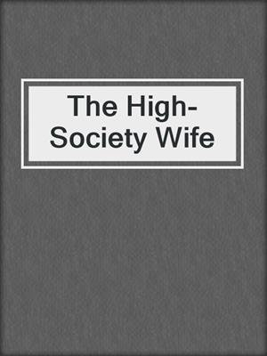 cover image of The High-Society Wife