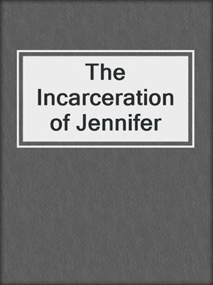 cover image of The Incarceration of Jennifer