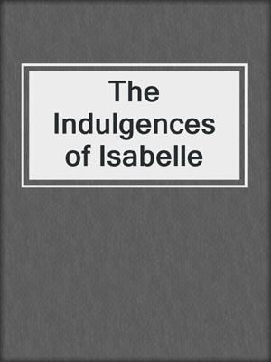 cover image of The Indulgences of Isabelle