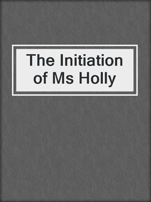 cover image of The Initiation of Ms Holly