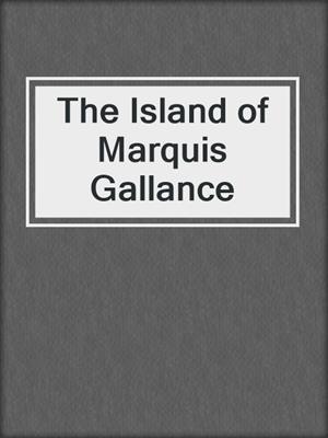 cover image of The Island of Marquis Gallance