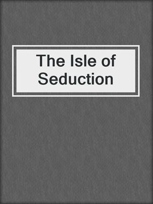 cover image of The Isle of Seduction