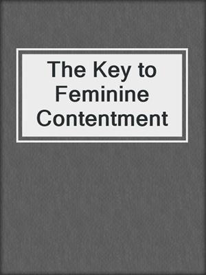 cover image of The Key to Feminine Contentment