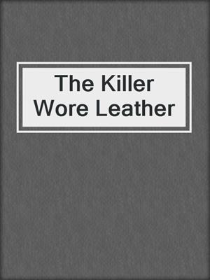 cover image of The Killer Wore Leather