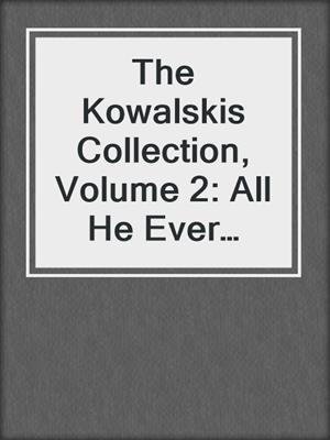 The Kowalskis Collection, Volume 2: All He Ever Needed ; All He Ever Desired ; All He Ever Dreamed