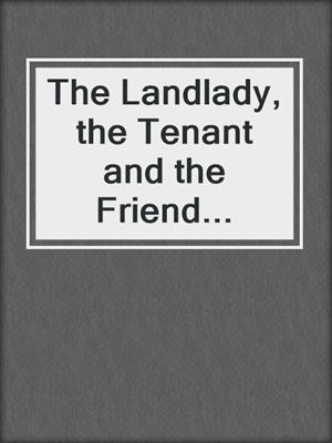 cover image of The Landlady, the Tenant and the Friend...