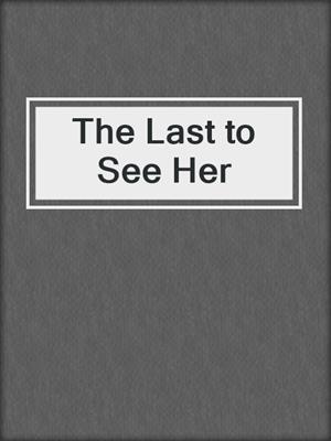 cover image of The Last to See Her