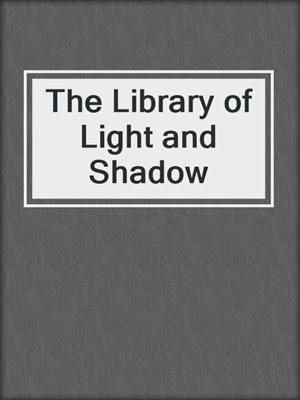 cover image of The Library of Light and Shadow