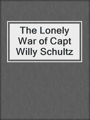 cover image of The Lonely War of Capt Willy Schultz