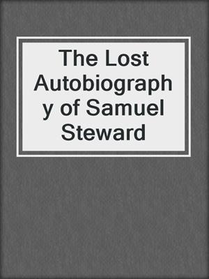 cover image of The Lost Autobiography of Samuel Steward