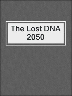 cover image of The Lost DNA 2050